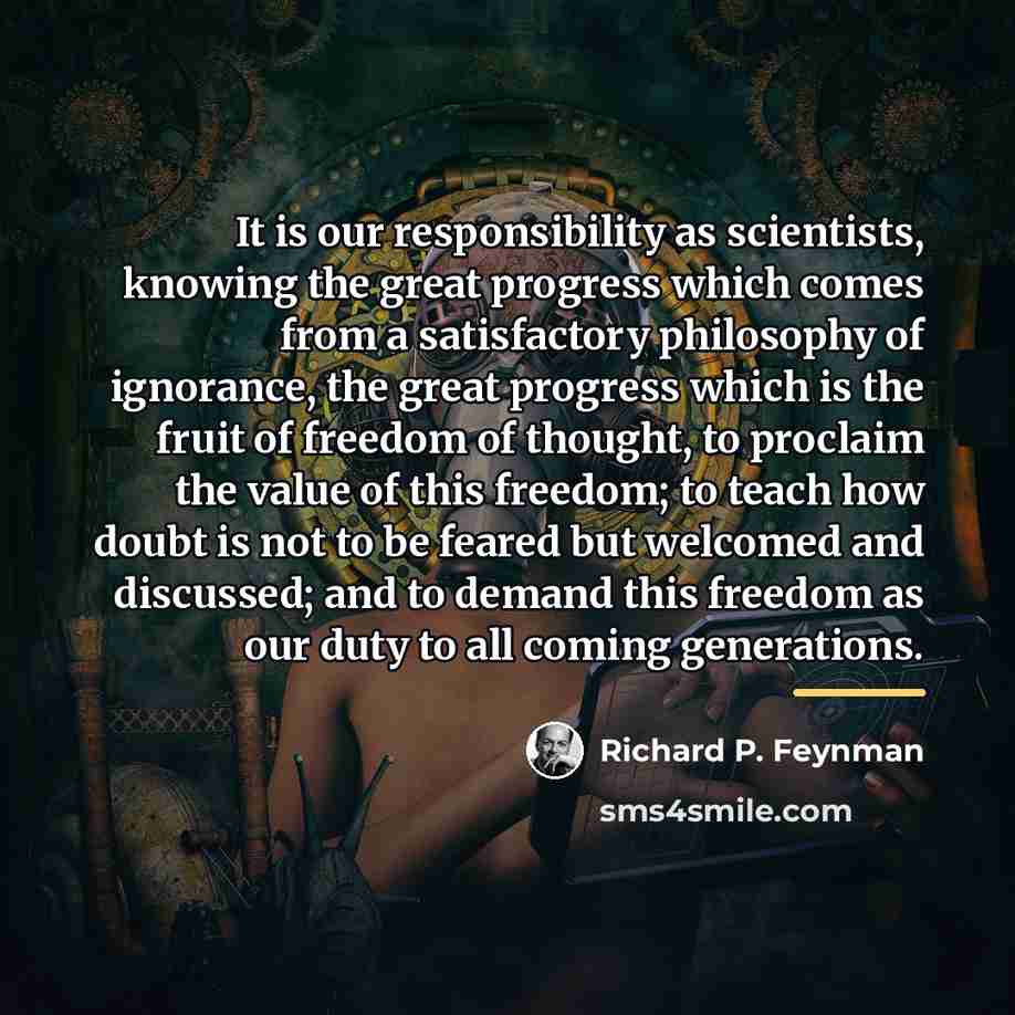 “It is our responsibility as scientists, knowing the great progress…” quote by Richard P. Feynman