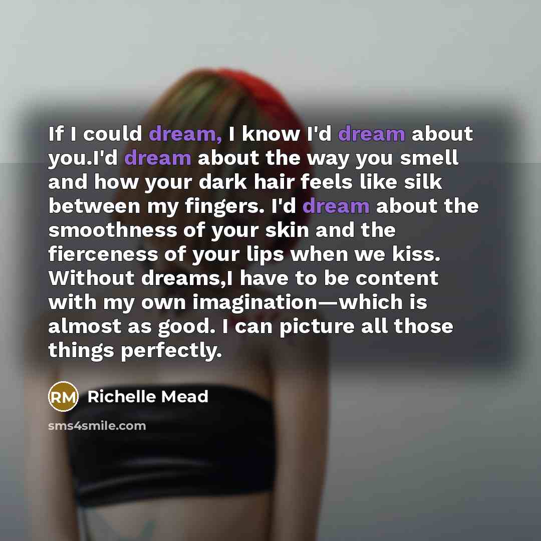 “If I could dream, I know I'd dream about you.I'd…” quote by Richelle Mead