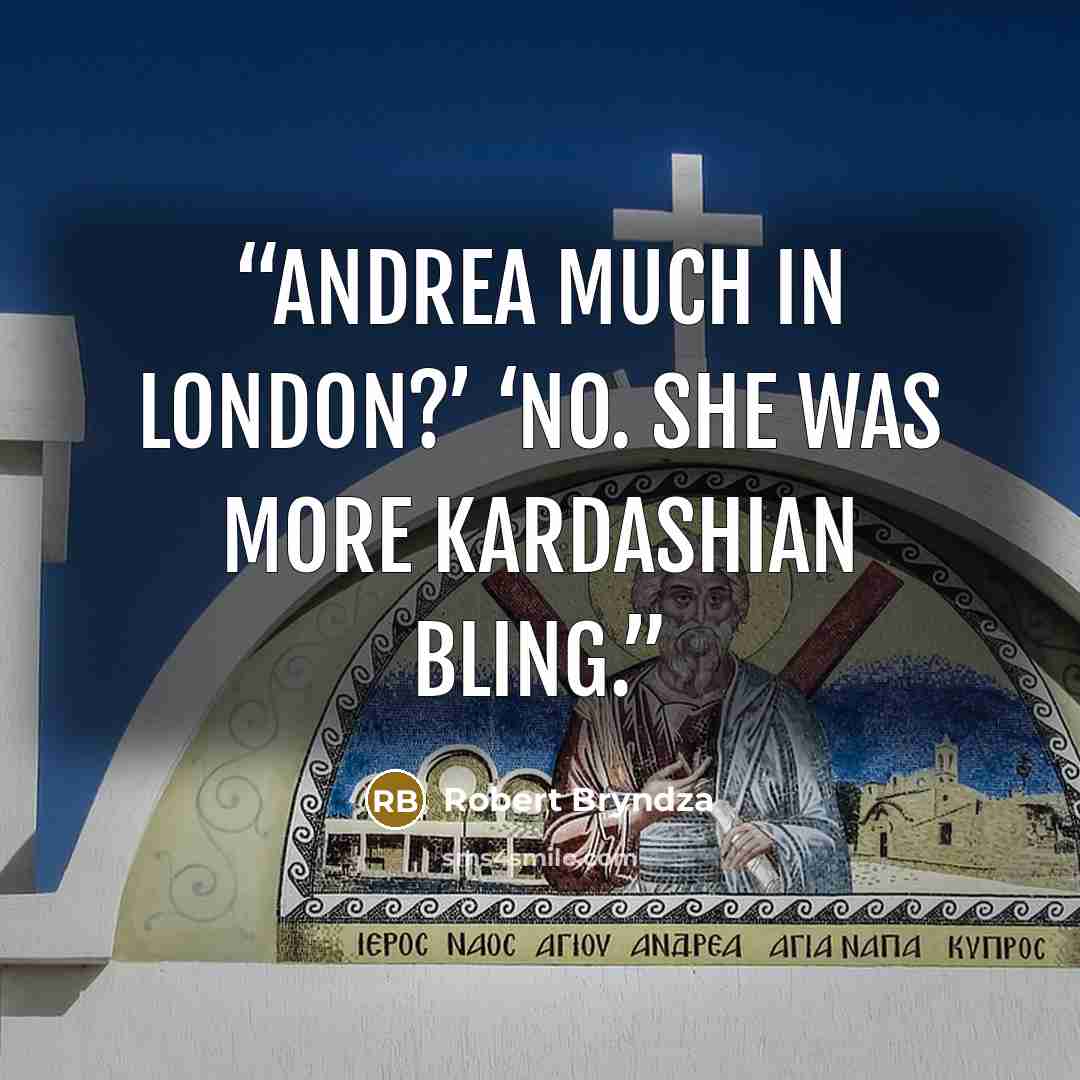 “Andrea much in London?’ ‘No. She was more Kardashian bling.” quote by Robert Bryndza