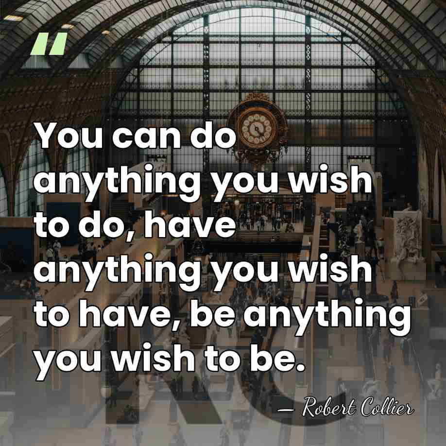 You can do anything you wish to do, have anything you wish&hellip; - Robert Collier