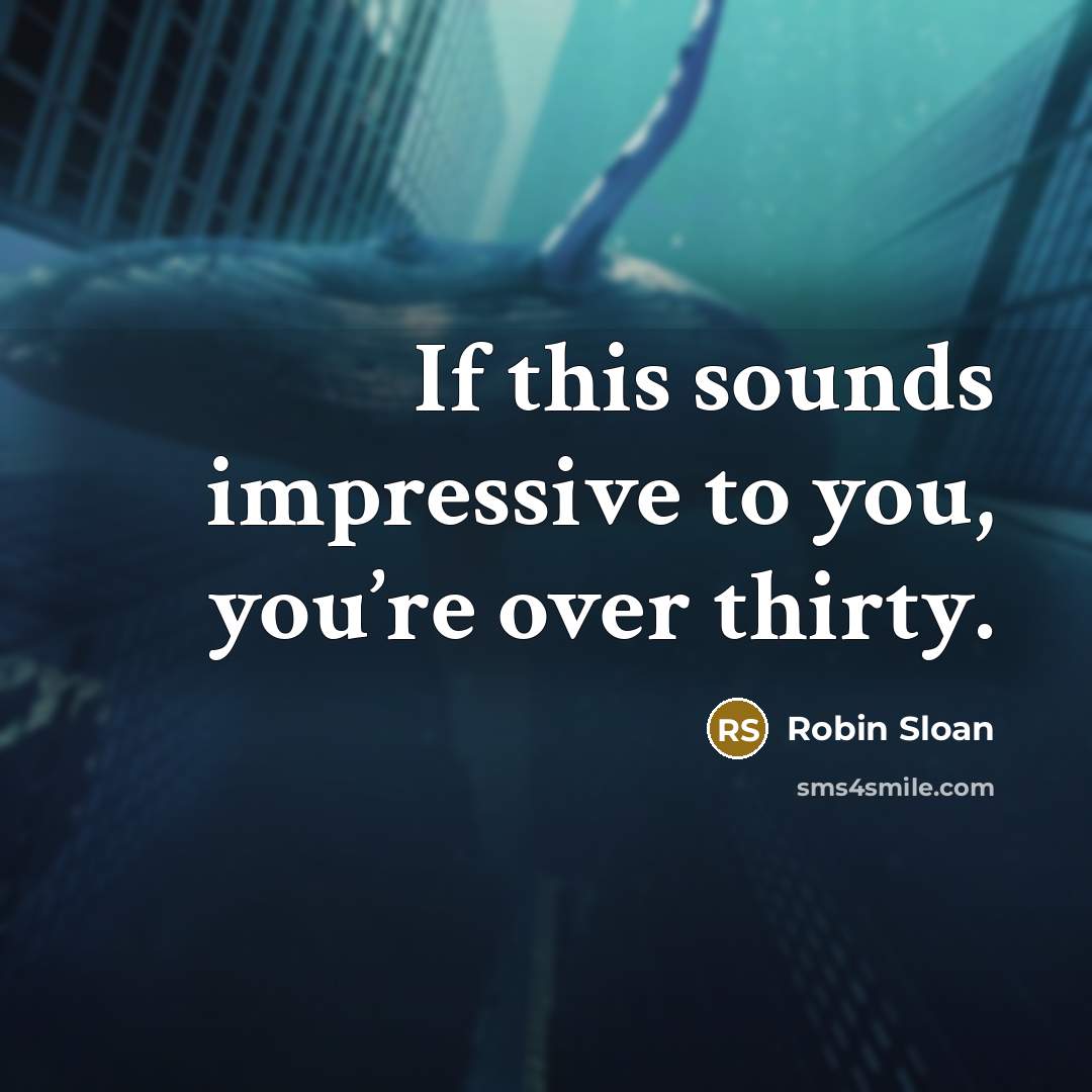 “If this sounds impressive to you, you’re over thirty.…” quote by Robin Sloan