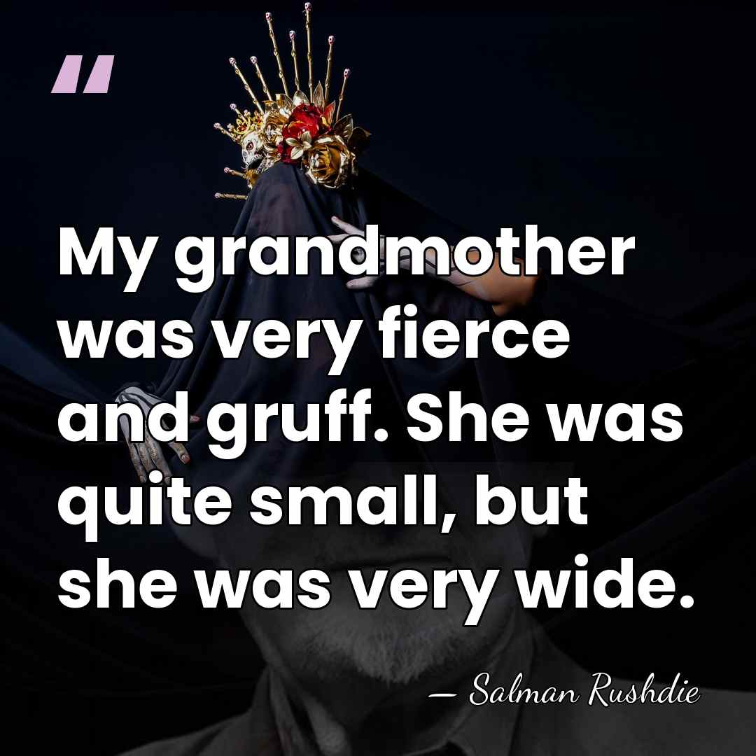 My grandmother was very fierce and gruff. She was quite small, but&hellip; - Salman Rushdie
