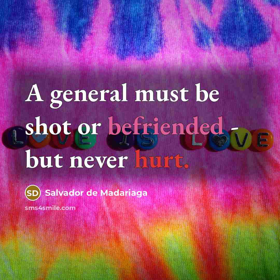 “A general must be shot or befriended - but never…” quote by Salvador de Madariaga