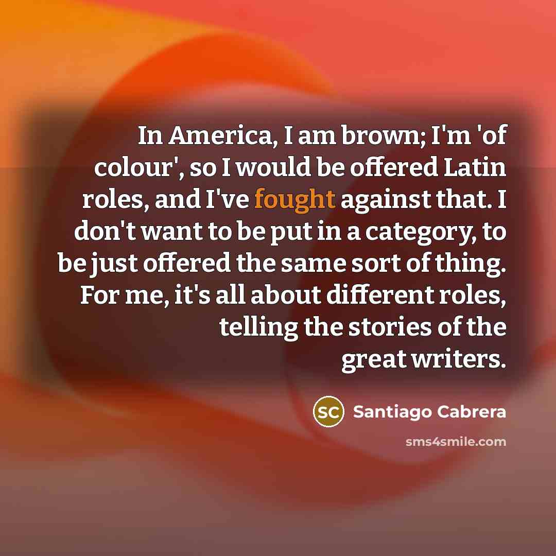 “In America, I am brown; I'm 'of colour', so I…” quote by Santiago Cabrera