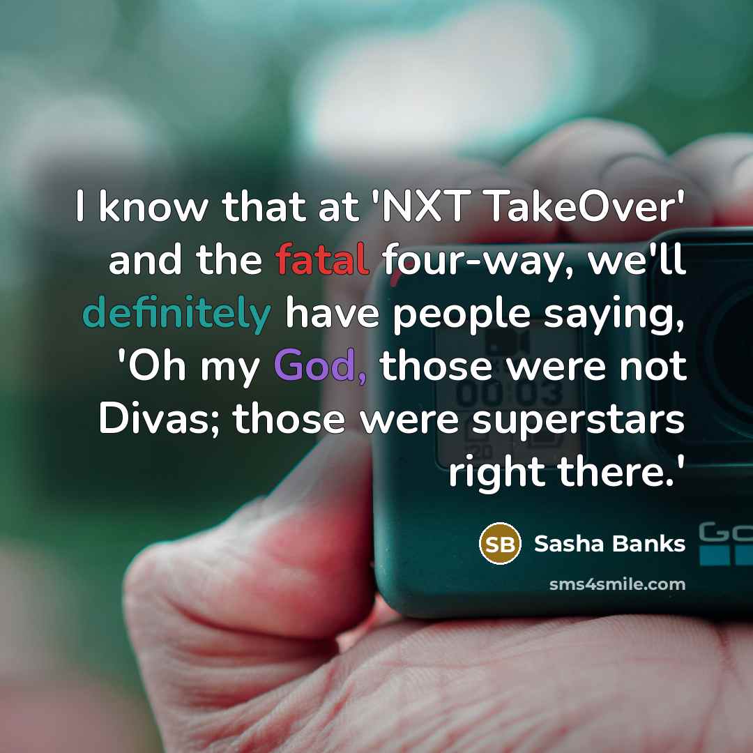 “I know that at 'NXT TakeOver' and the fatal four-way,…” quote by Sasha Banks