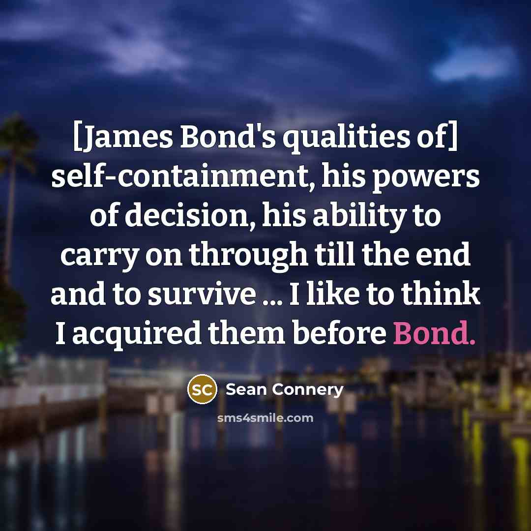 “[James Bond's qualities of] self-containment, his powers of decision, his…” quote by Sean Connery