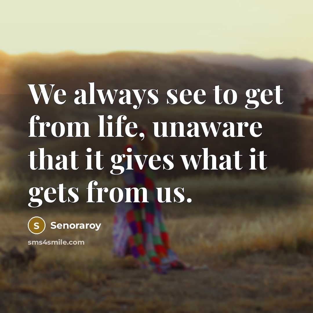 “We always see to get from life, unaware that it…” quote by Senoraroy