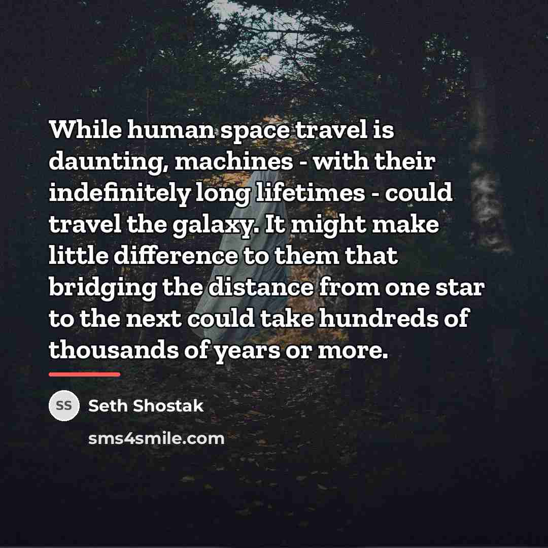 “While human space travel is daunting, machines - with their…” quote by Seth Shostak