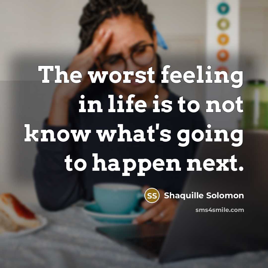 “The worst feeling in life is to not know what's…” quote by Shaquille Solomon