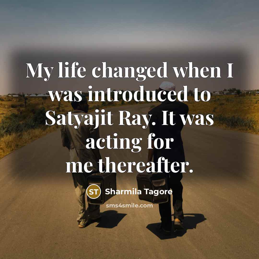 “My life changed when I was introduced to Satyajit Ray.…” quote by Sharmila Tagore