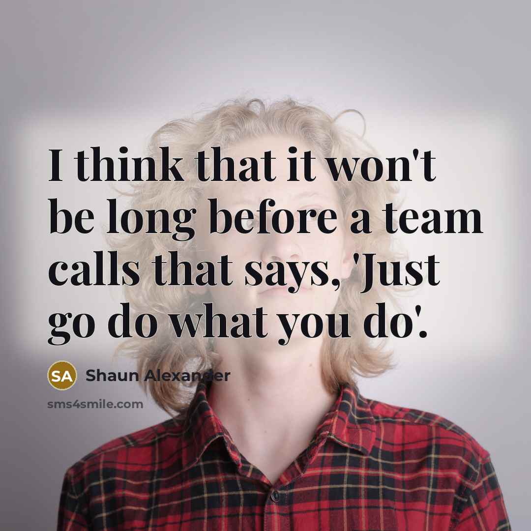 “I think that it won't be long before a team…” quote by Shaun Alexander