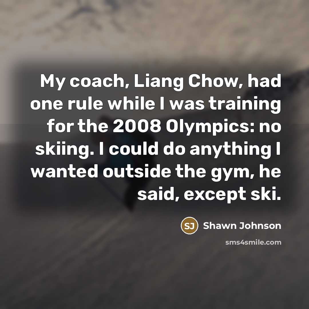 “My coach, Liang Chow, had one rule while I was…” quote by Shawn Johnson