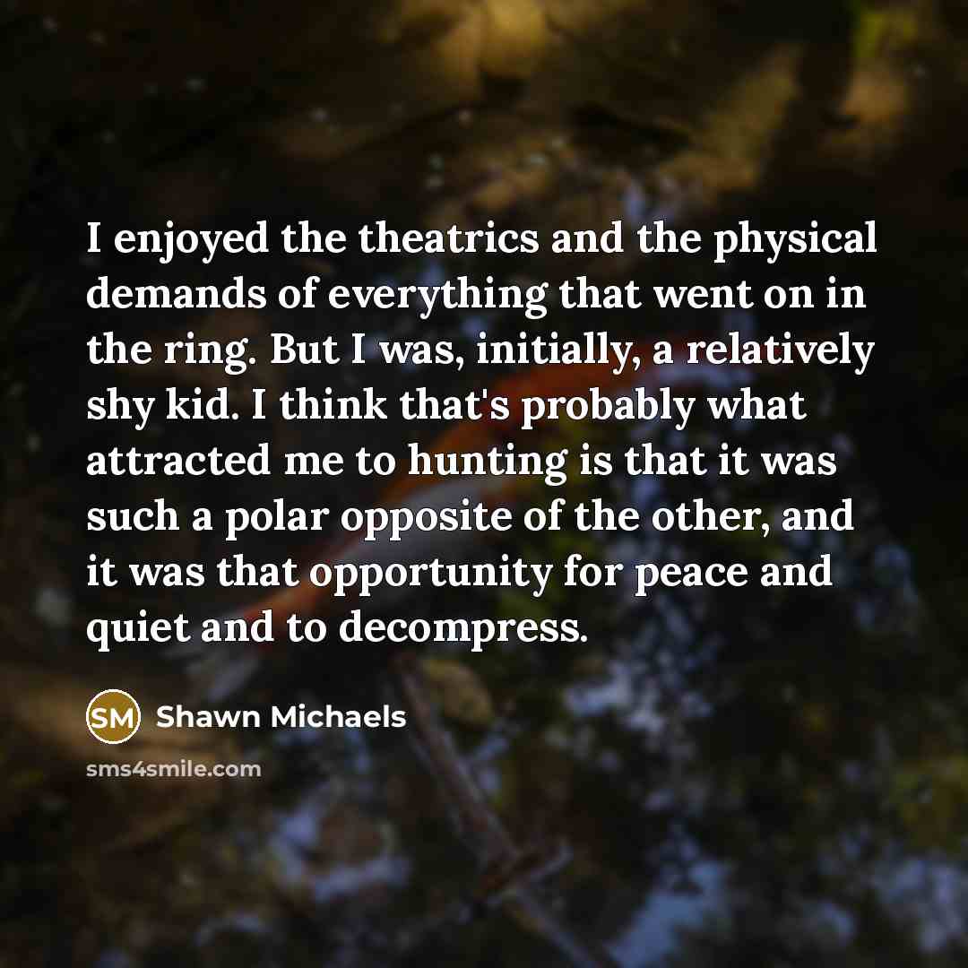“I enjoyed the theatrics and the physical demands of everything…” quote by Shawn Michaels