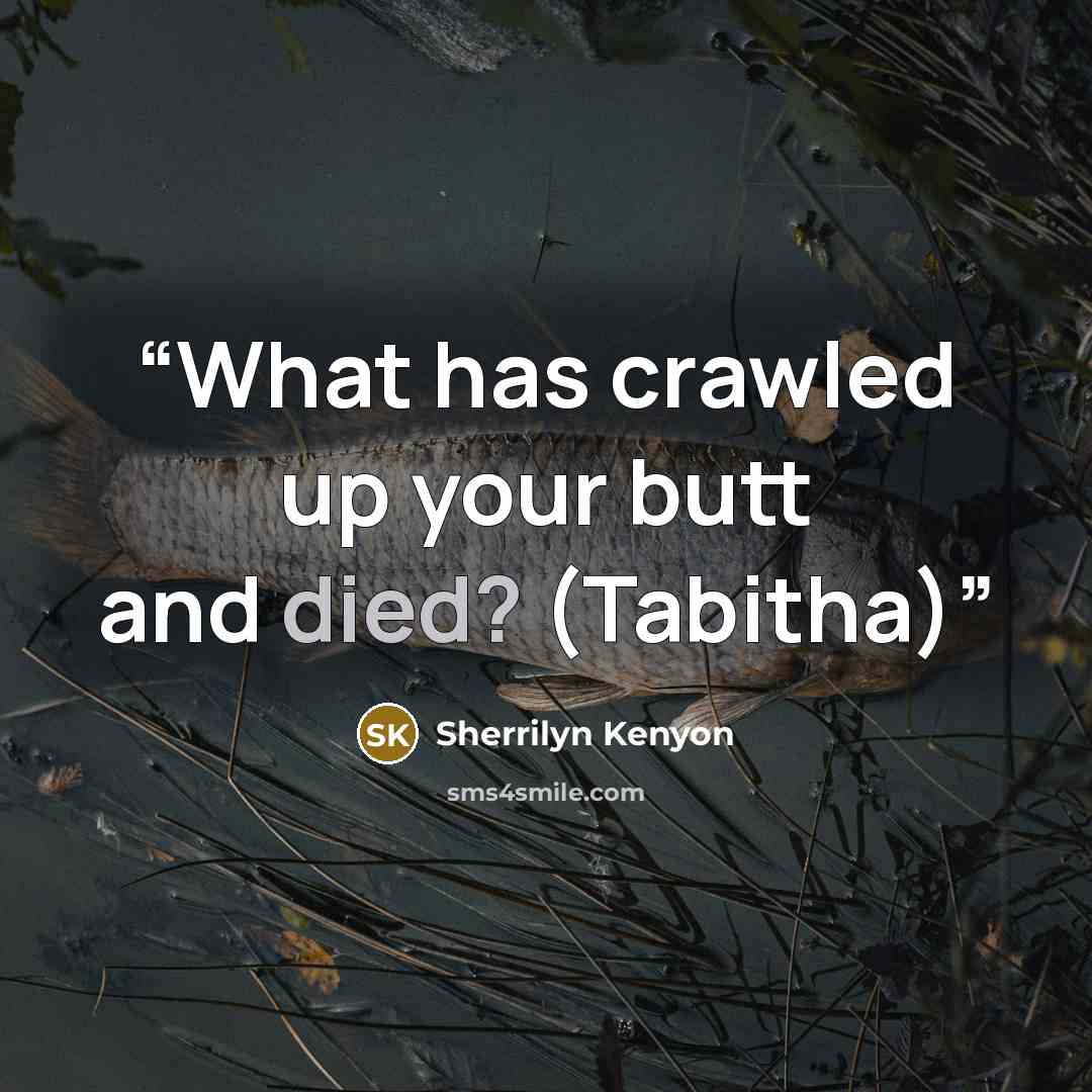 “What has crawled up your butt and died? (Tabitha)” quote by Sherrilyn Kenyon
