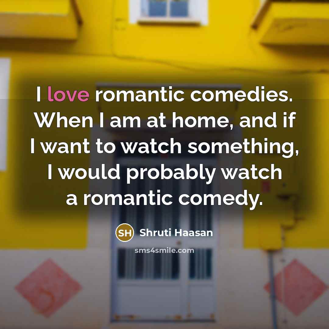 “I love romantic comedies. When I am at home, and…” quote by Shruti Haasan