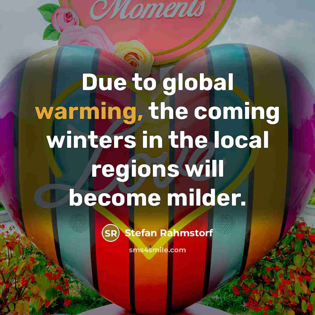 “Due to global warming, the coming winters in the local regions will become milder.” quote by Stefan Rahmstorf