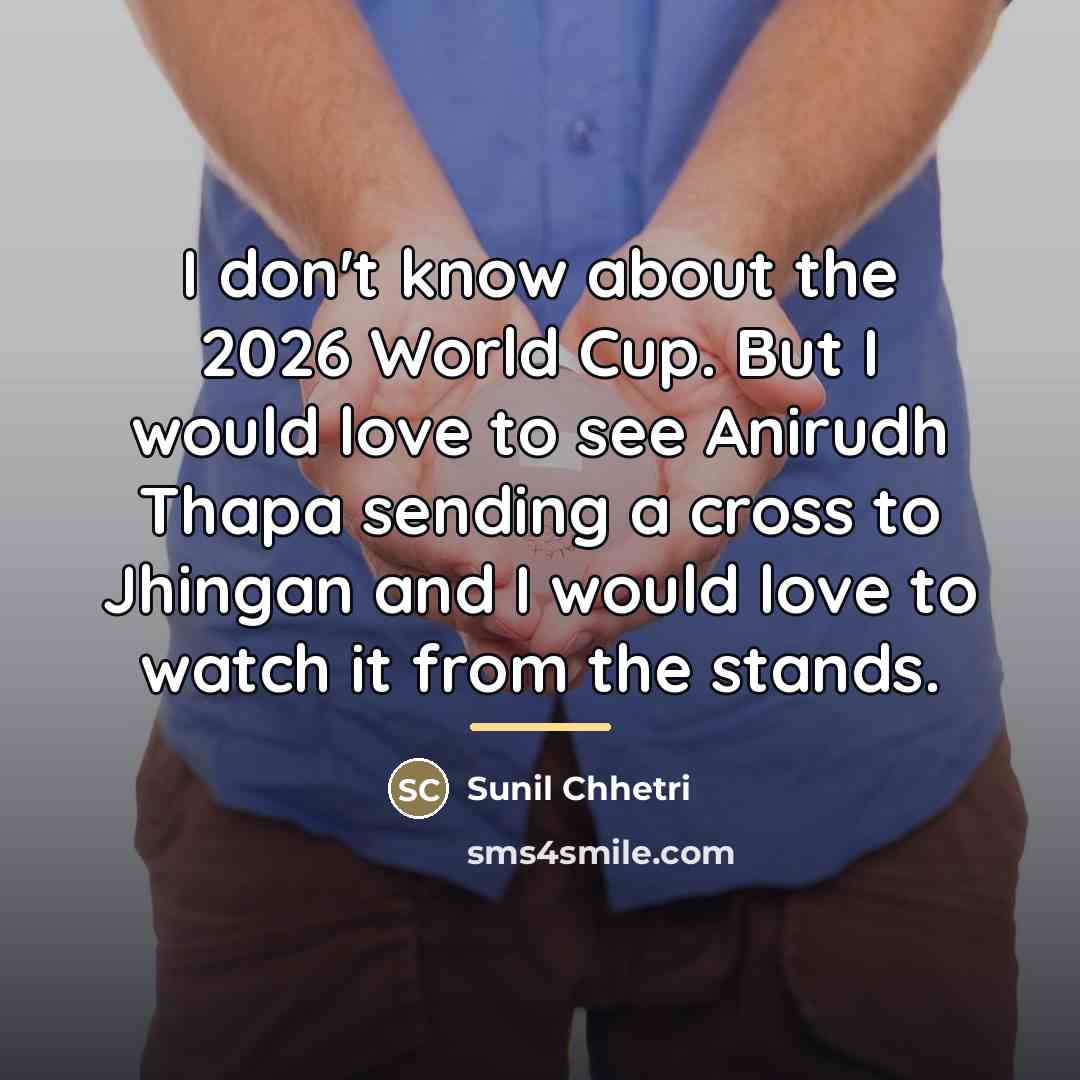 “I don't know about the 2026 World Cup. But I…” quote by Sunil Chhetri