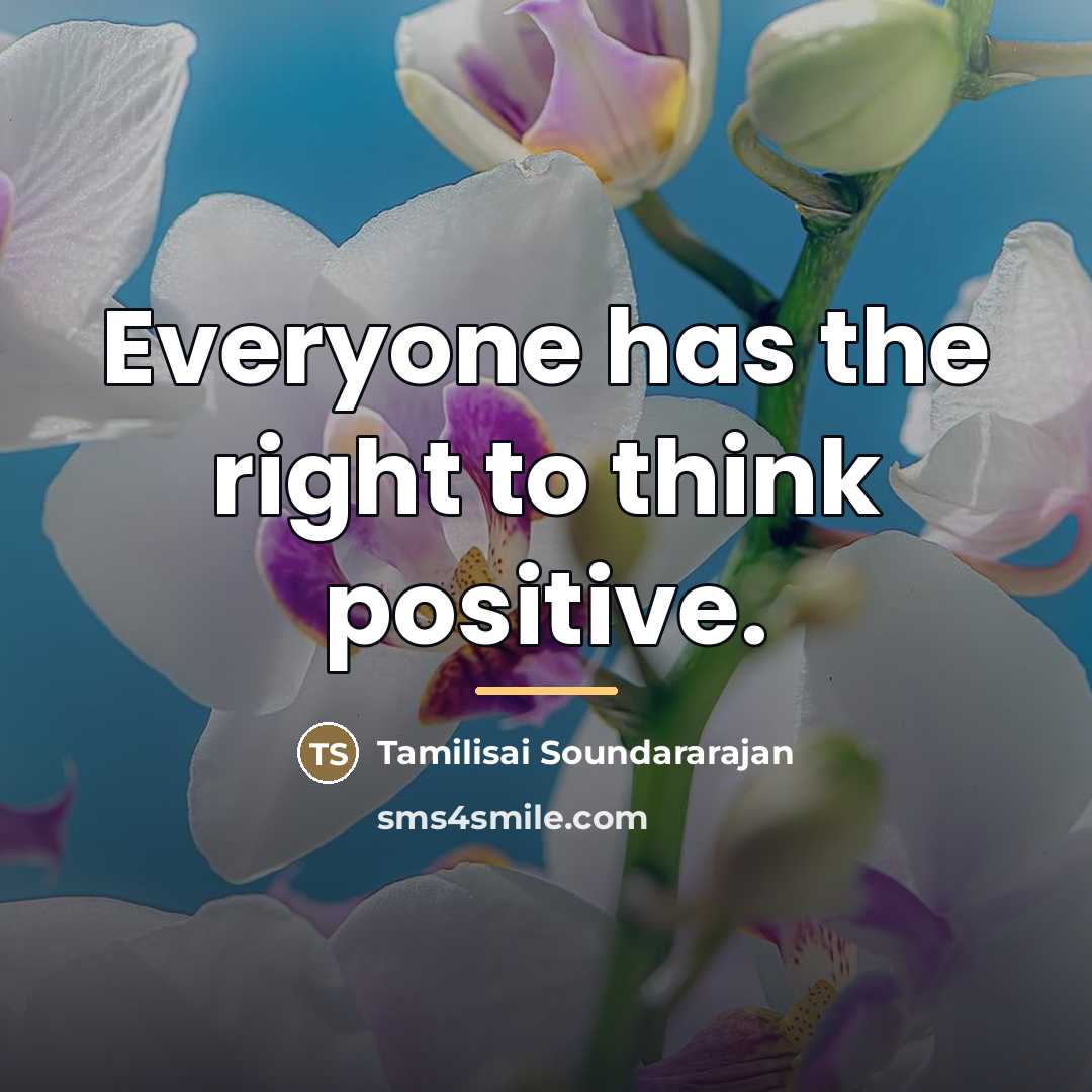 “Everyone has the right to think positive.…” quote by Tamilisai Soundararajan