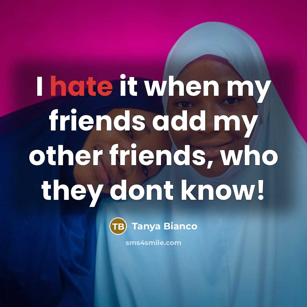 “I hate it when my friends add my other friends,…” quote by Tanya Bianco