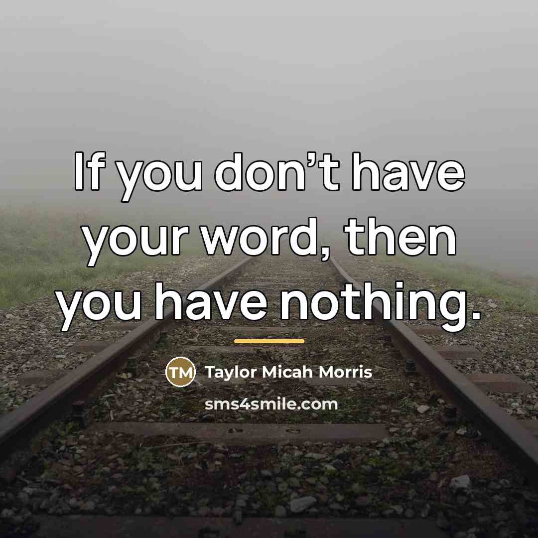 “If you don't have your word, then you have nothing.…” quote by Taylor Micah Morris