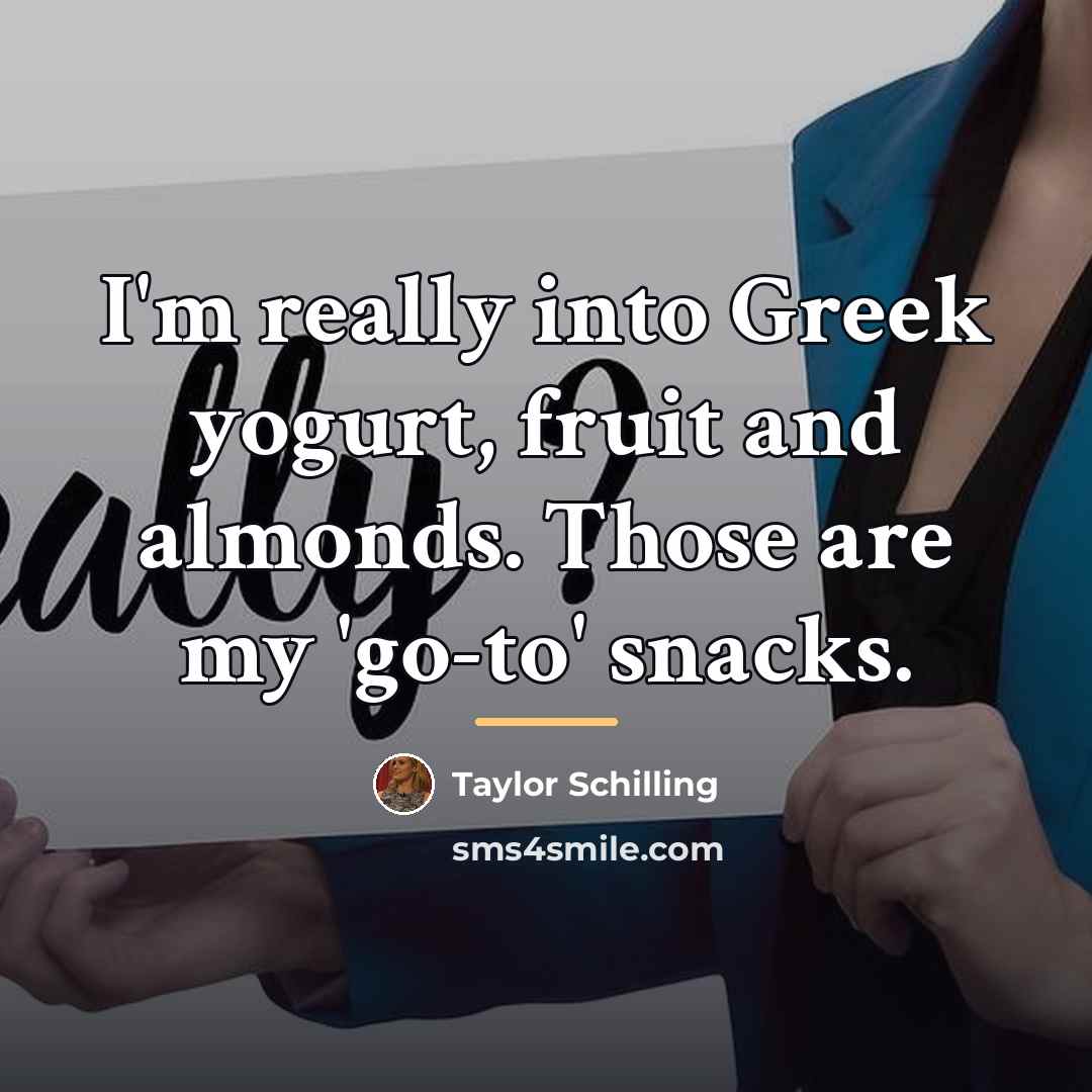 “I'm really into Greek yogurt, fruit and almonds. Those are…” quote by Taylor Schilling
