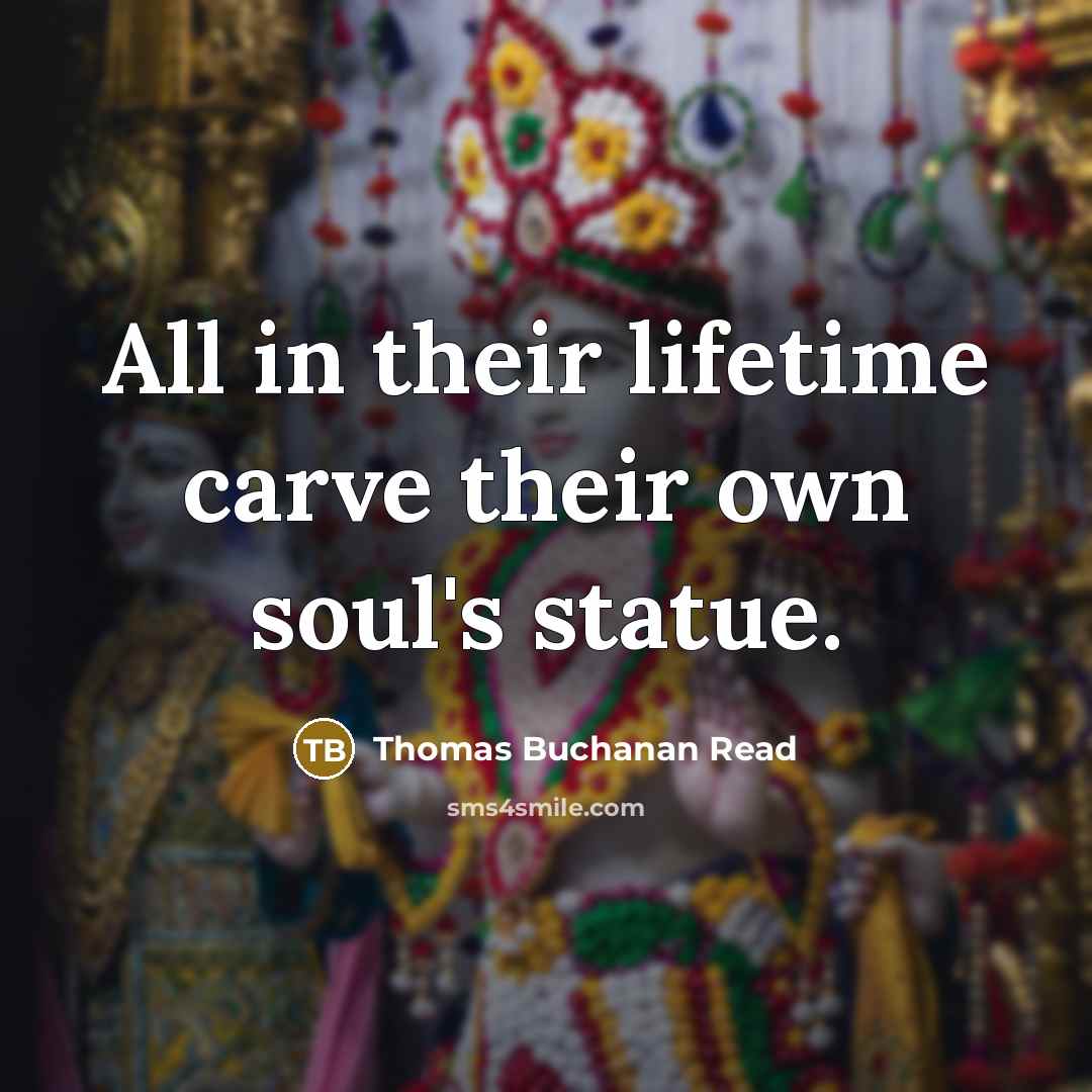 “All in their lifetime carve their own soul's statue.…” quote by Thomas Buchanan Read