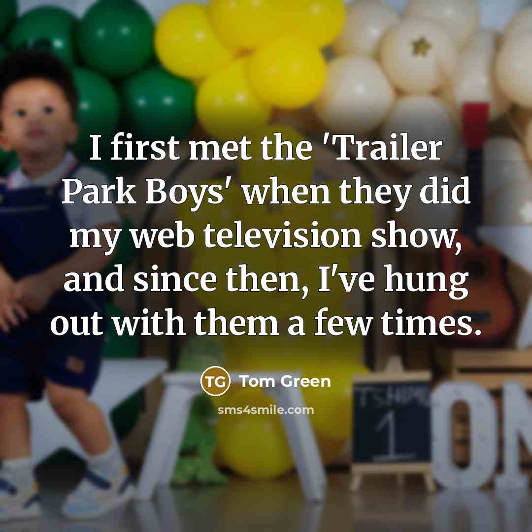 “I first met the 'Trailer Park Boys' when they did…” quote by Tom Green