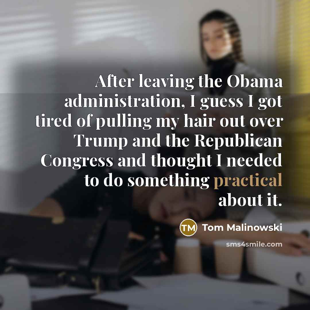“After leaving the Obama administration, I guess I got tired…” quote by Tom Malinowski