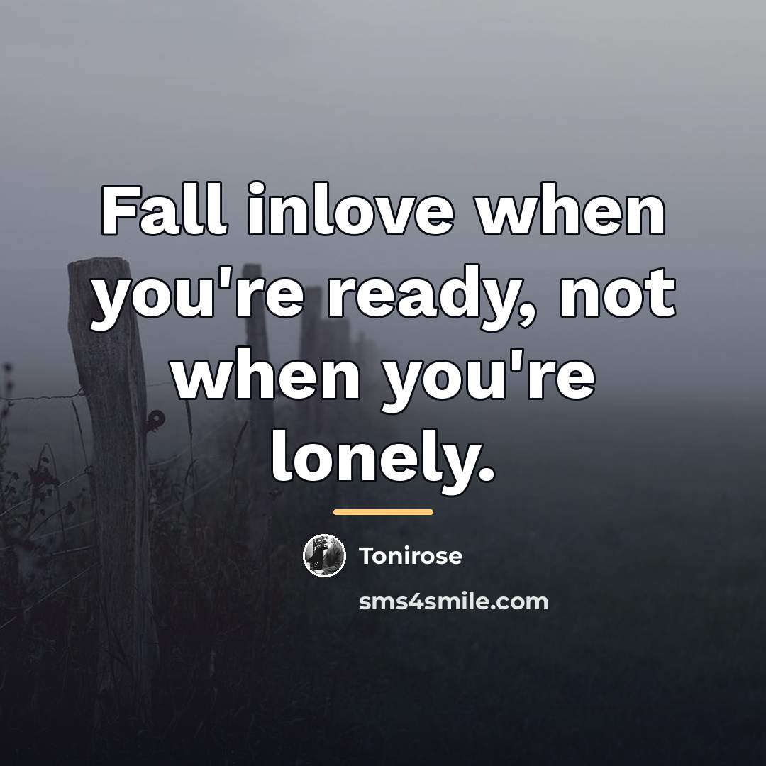 “Fall inlove when you're ready, not when you're lonely.…” quote by Tonirose