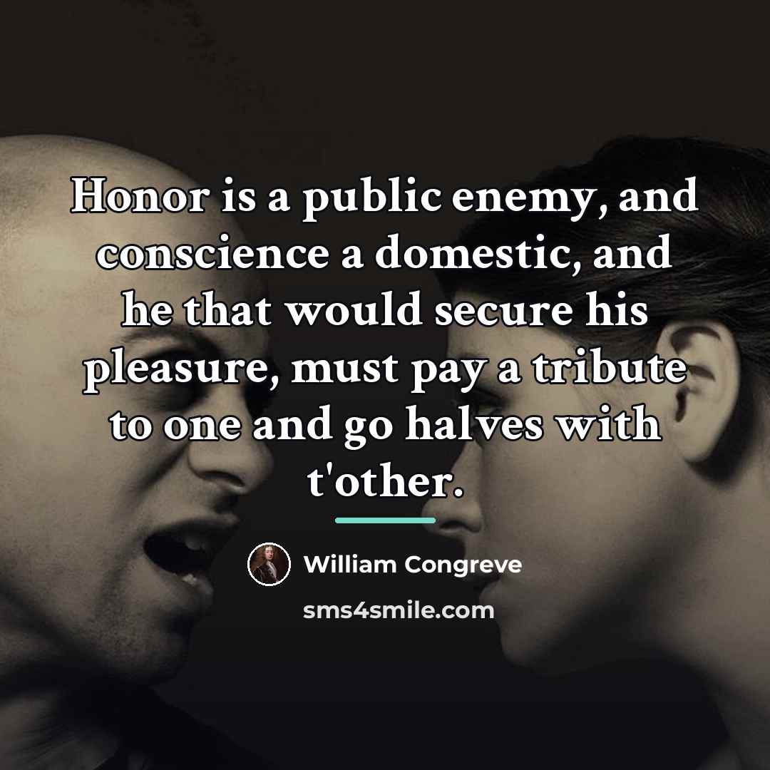 “Honor is a public enemy, and conscience a domestic, and…” quote by William Congreve