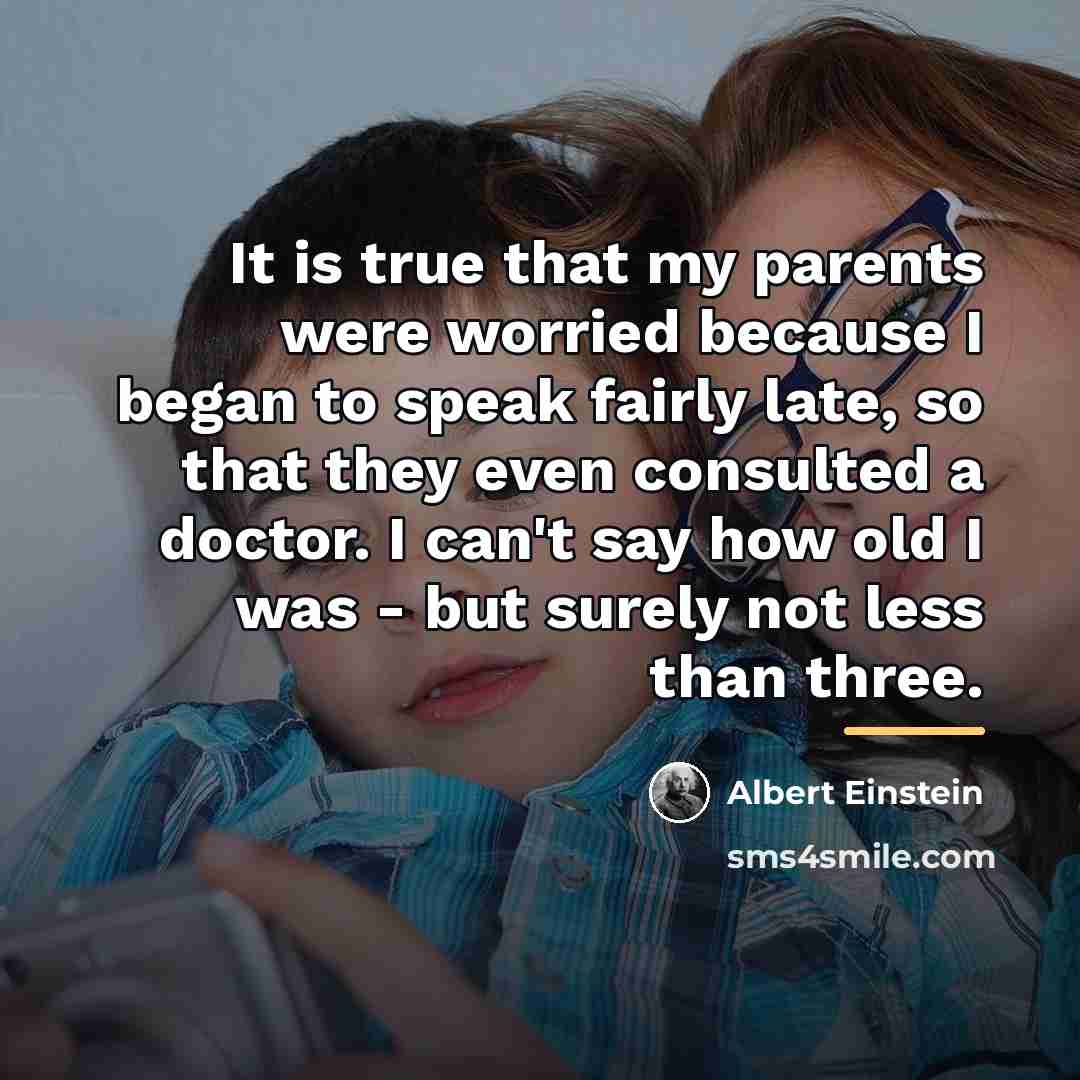 “It is true that my parents were worried because I…” quote by Albert Einstein