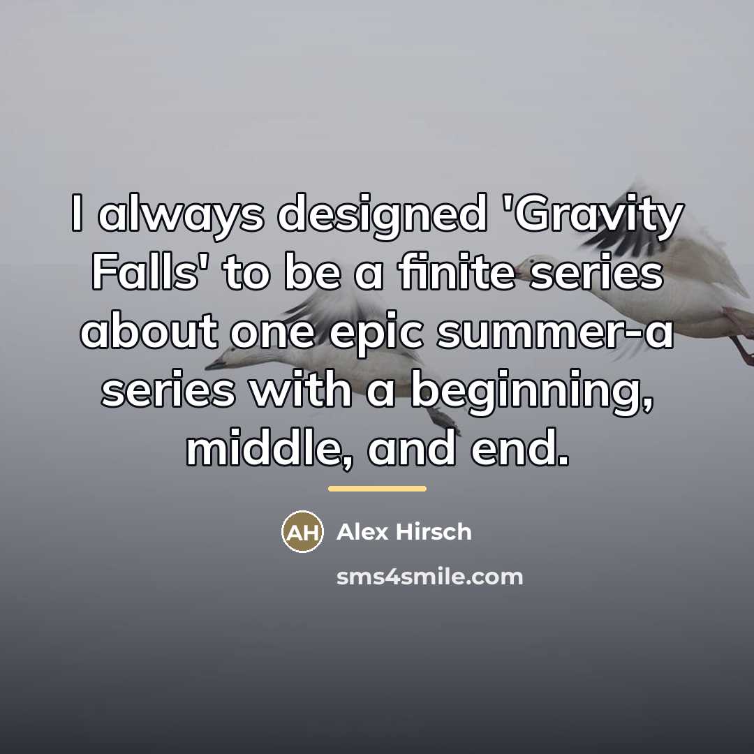 “I always designed 'Gravity Falls' to be a finite series…” quote by Alex Hirsch