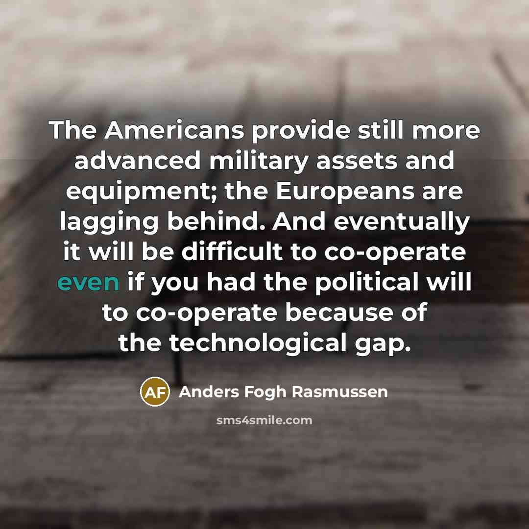“The Americans provide still more advanced military assets and equipment;…” quote by Anders Fogh Rasmussen