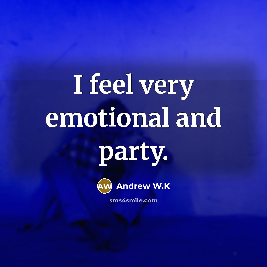 “I feel very emotional and party.…” quote by Andrew W.K