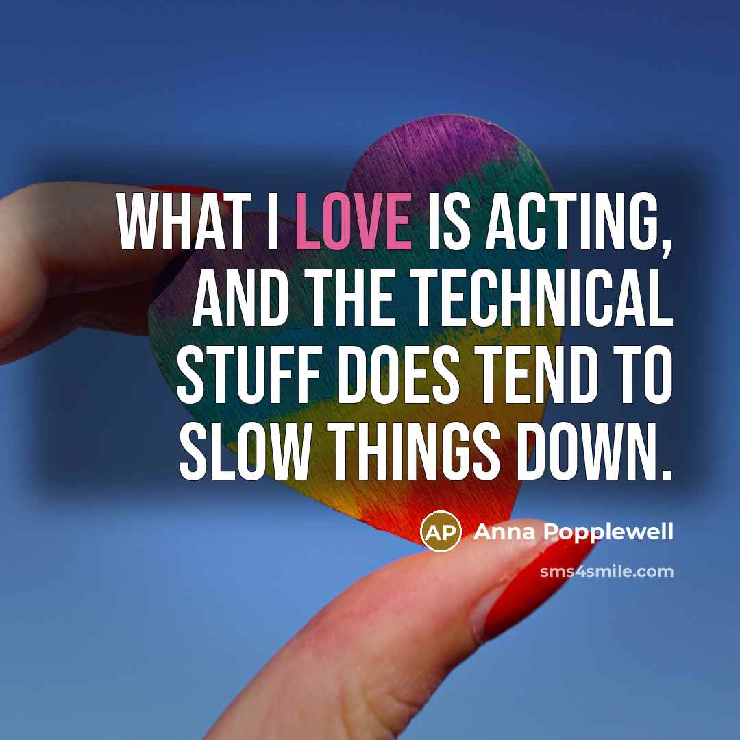 “What I love is acting, and the technical stuff does…” quote by Anna Popplewell