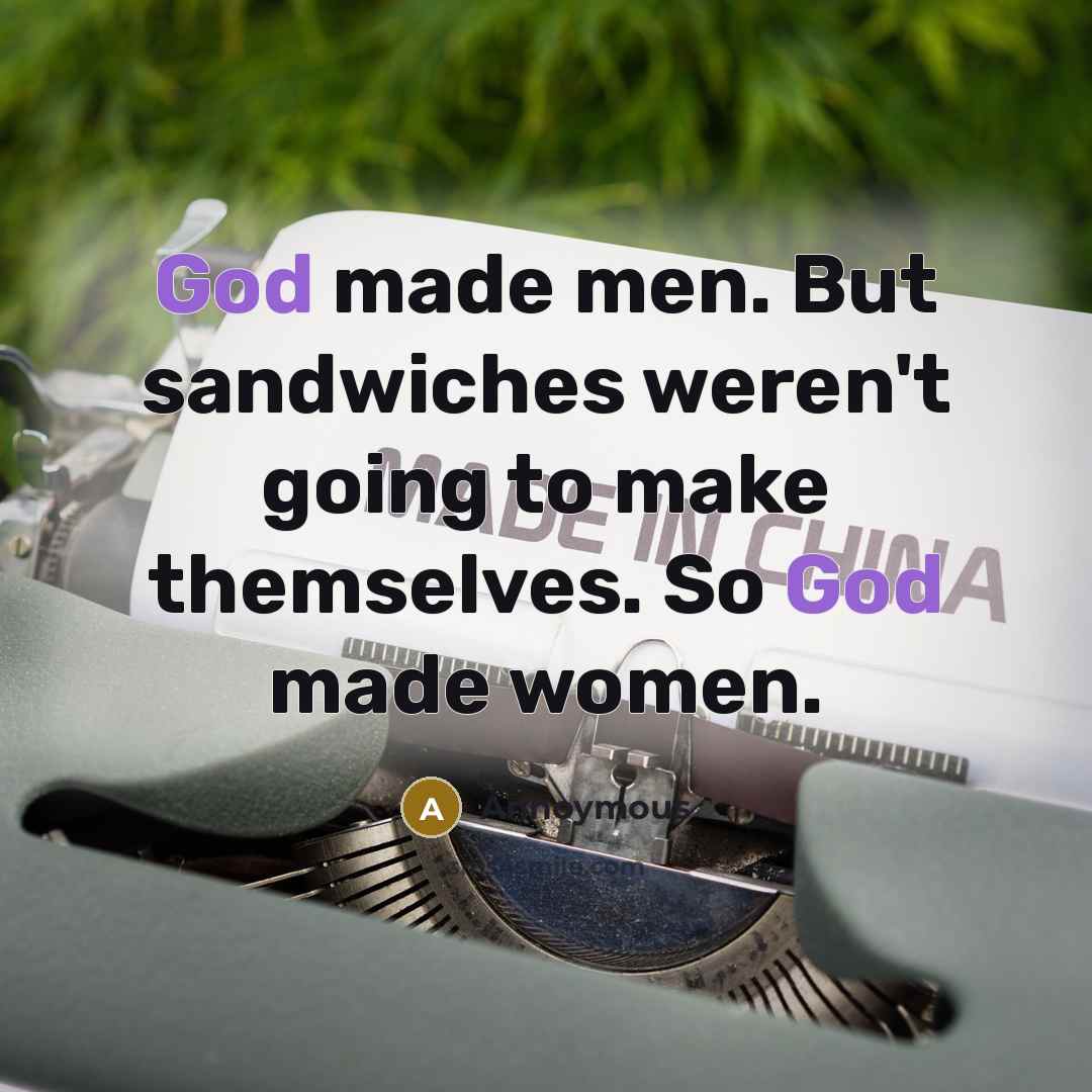 “God made men. But sandwiches weren't going to make themselves.…” quote by Annoymous