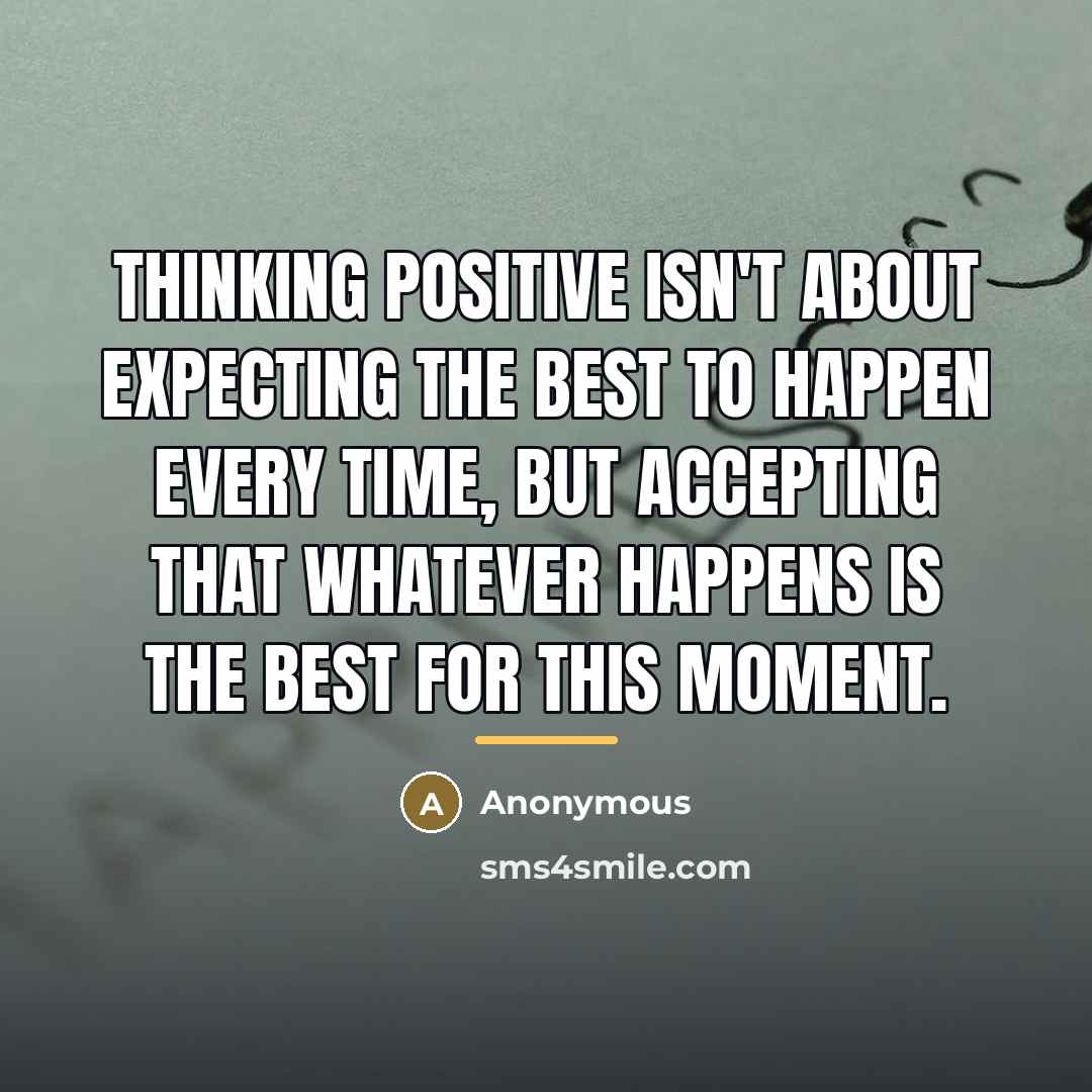 “Thinking positive isn't about expecting the best to happen every…” quote by Anonymous
