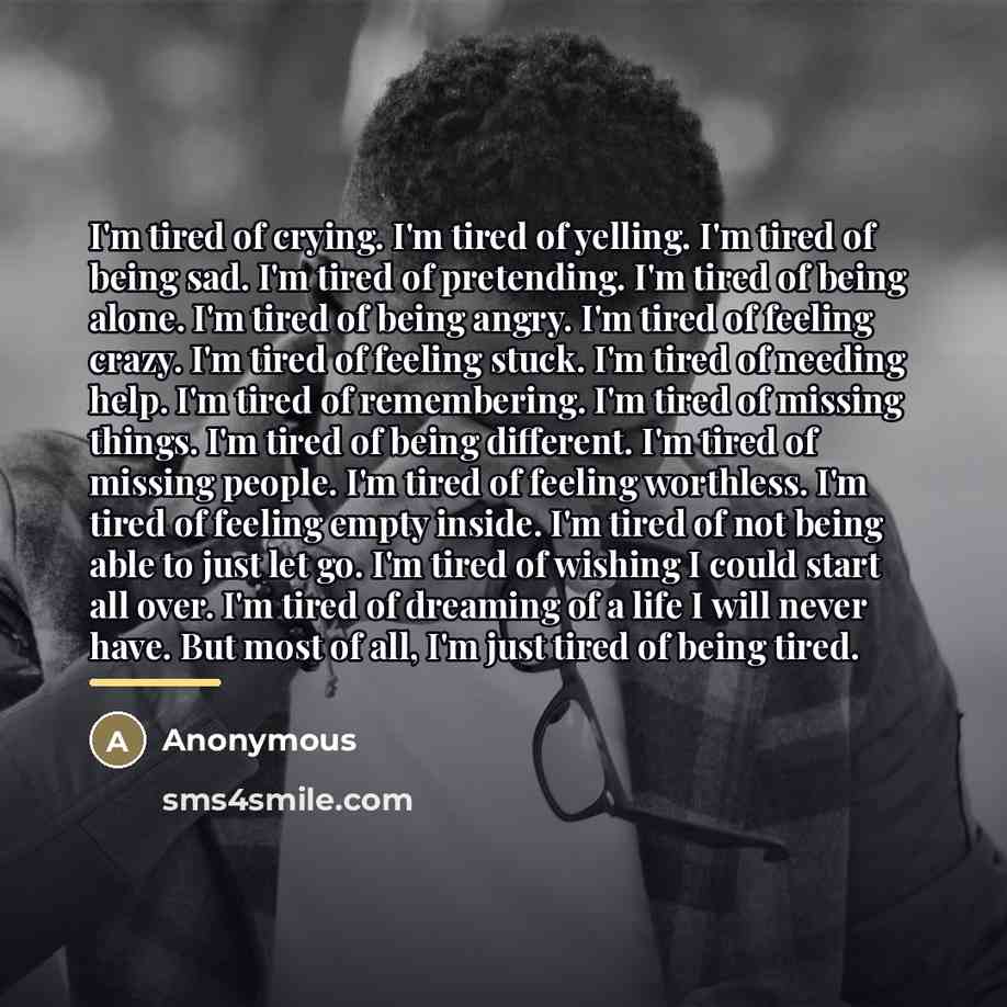 “I'm tired of crying. I'm tired of yelling. I'm tired…” quote by Anonymous
