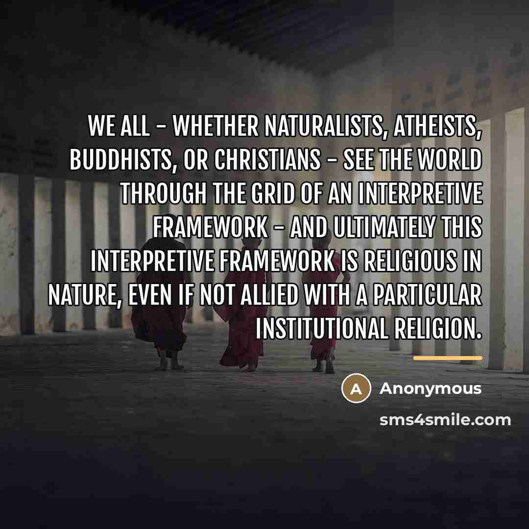 “We all - whether naturalists, atheists, Buddhists, or Christians -…” quote by Anonymous