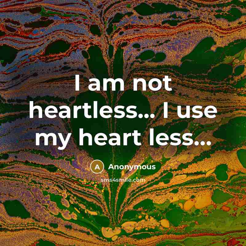 “I am not heartless... I use my heart less.....…” quote by Anonymous