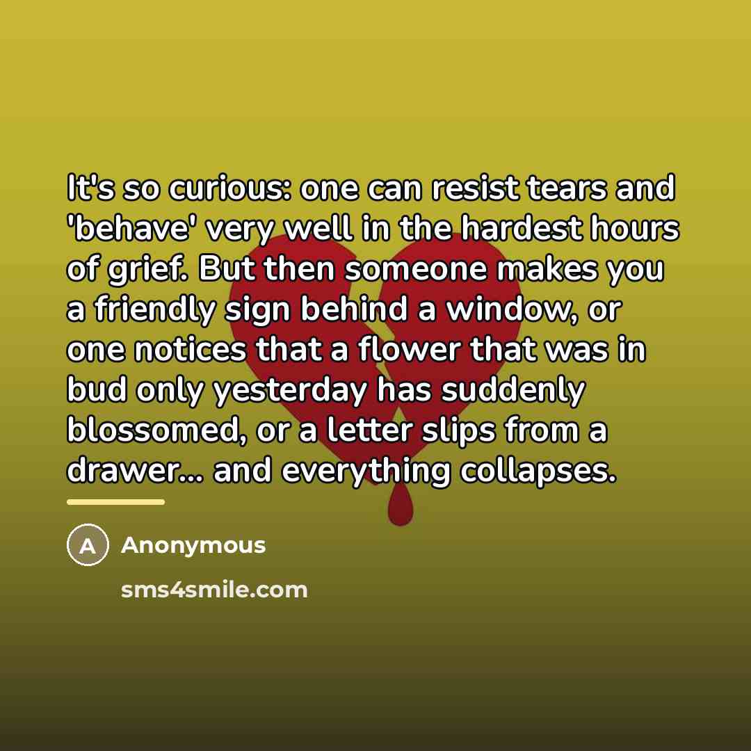 “It's so curious: one can resist tears and 'behave' very…” quote by Anonymous