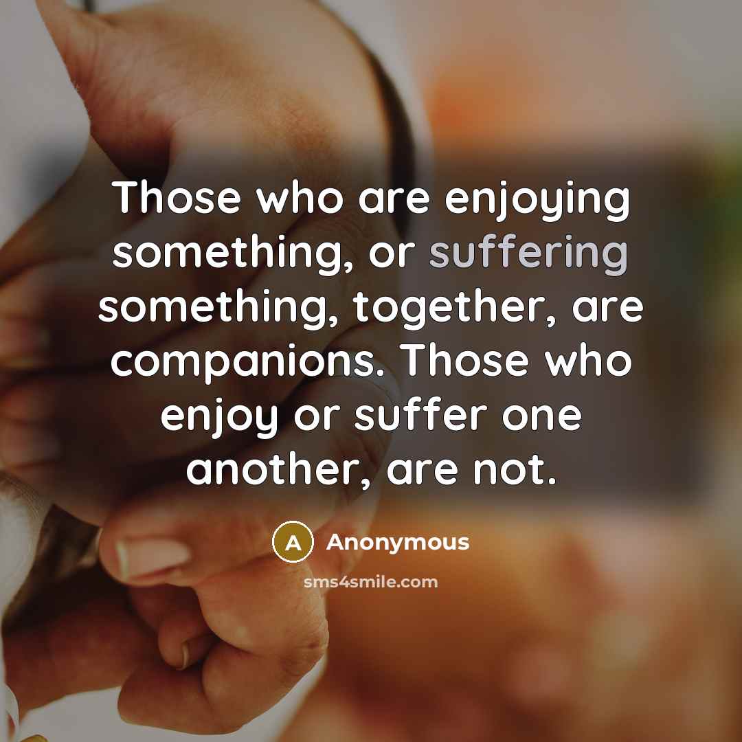 “Those who are enjoying something, or suffering something, together, are…” quote by Anonymous