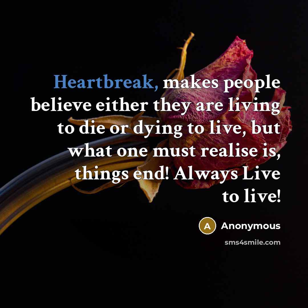 “Heartbreak, makes people believe either they are living to die…” quote by Anonymous