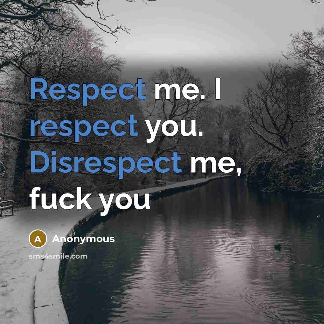 “Respect me. I respect you. Disrespect me, fuck you” quote by Anonymous