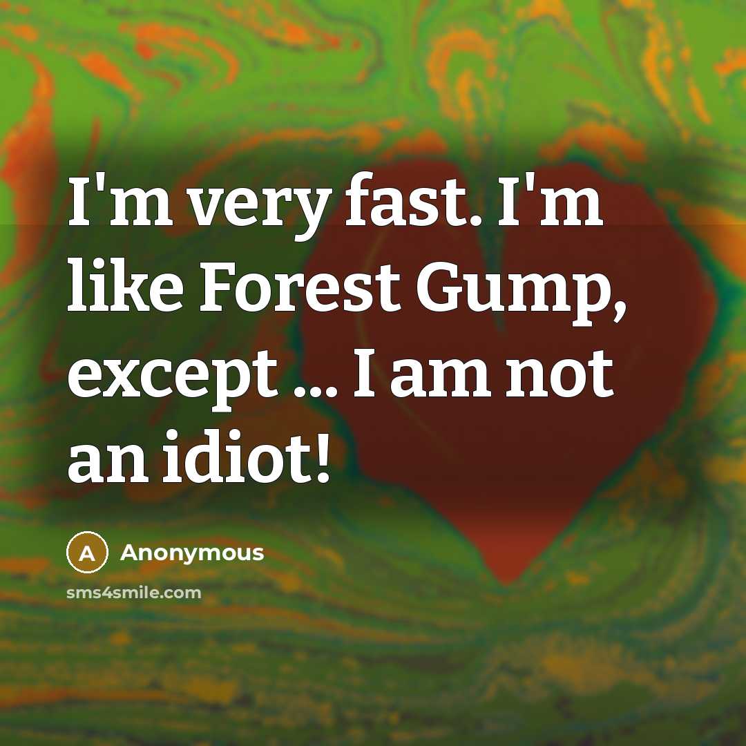 “I'm very fast. I'm like Forest Gump, except ... I…” quote by Anonymous