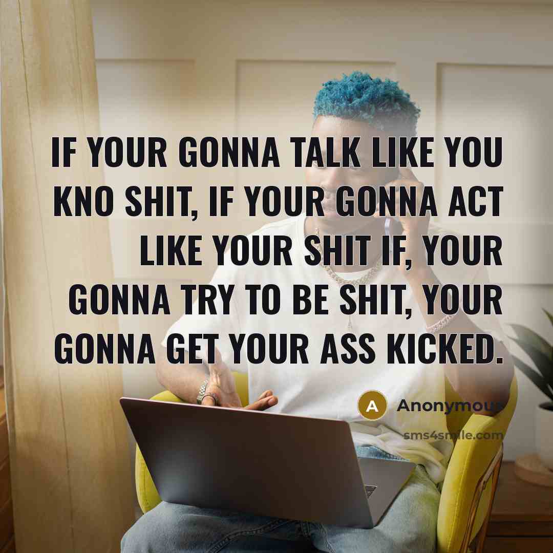 “If your gonna talk like you kno shit, if your…” quote by Anonymous