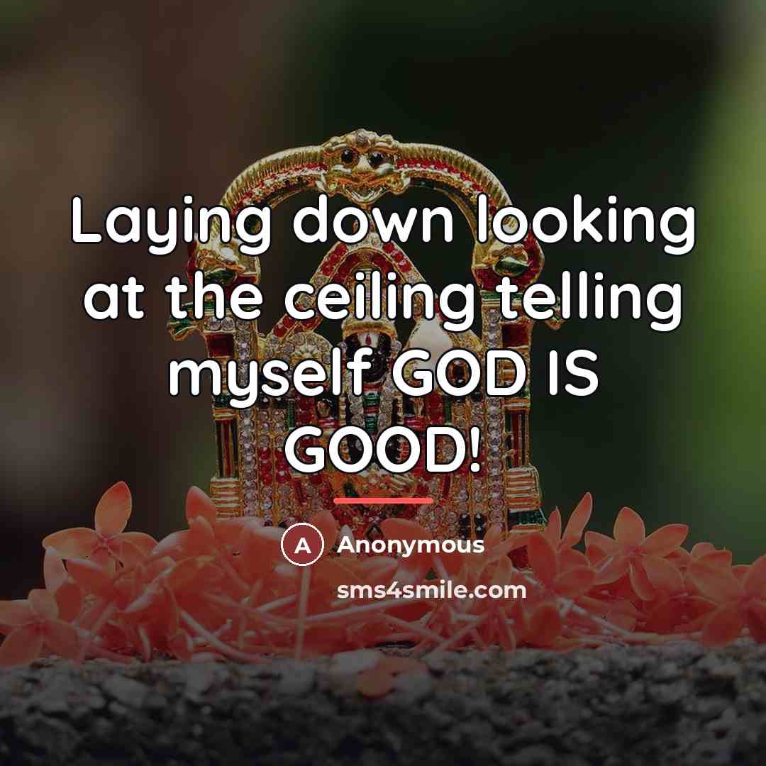 “Laying down looking at the ceiling telling myself GOD IS…” quote by Anonymous