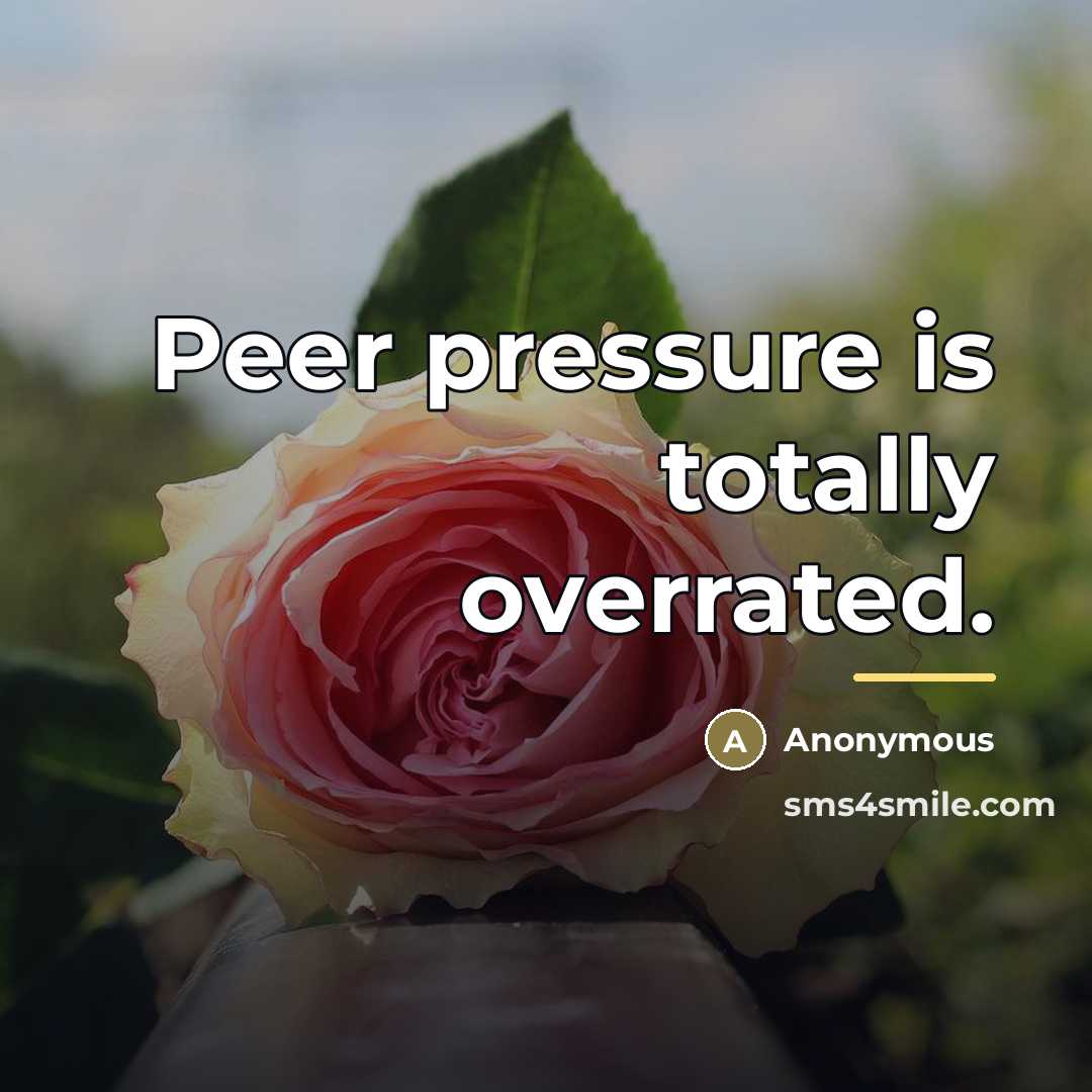 “Peer pressure is totally overrated.…” quote by Anonymous