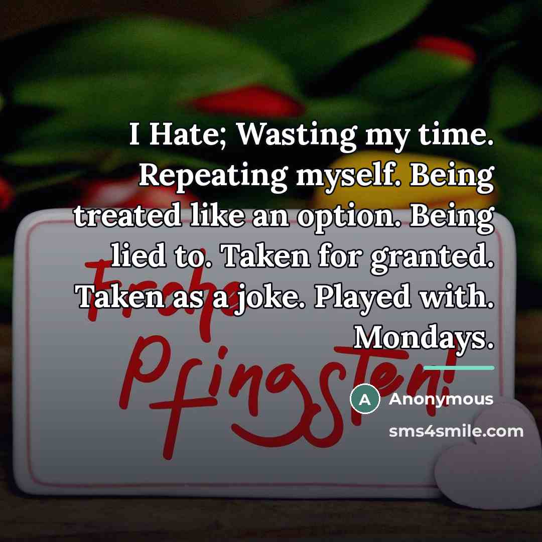 “I Hate; Wasting my time. Repeating myself. Being treated like…” quote by Anonymous