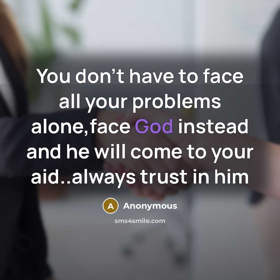 “You don't have to face all your problems alone,face God…” quote by Anonymous